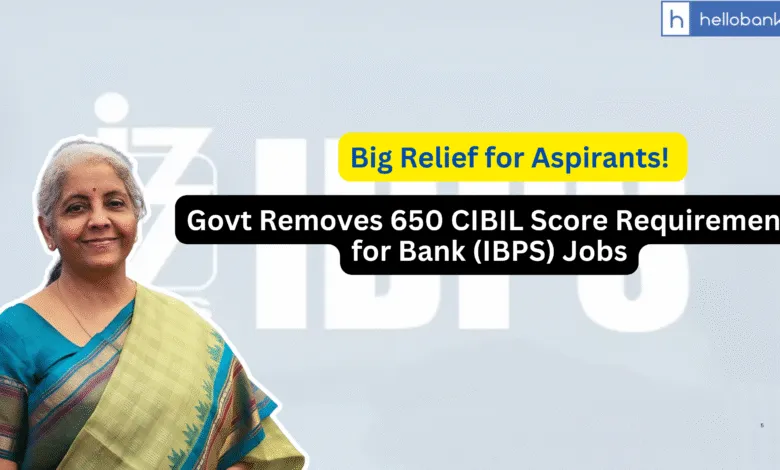 Big Relief for Aspirants! Govt Removes 650 CIBIL Score Requirement for Bank (IBPS) Jobs