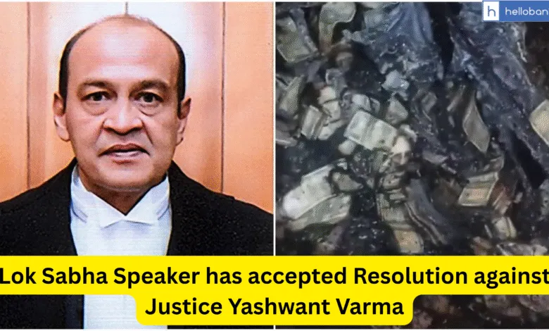 Lok Sabha Speaker has accepted Resolution against Justice Yashwant Varma