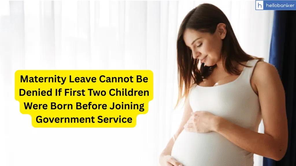 Maternity Leave Cannot Be Denied If First Two Children Were Born Before Joining Government Service