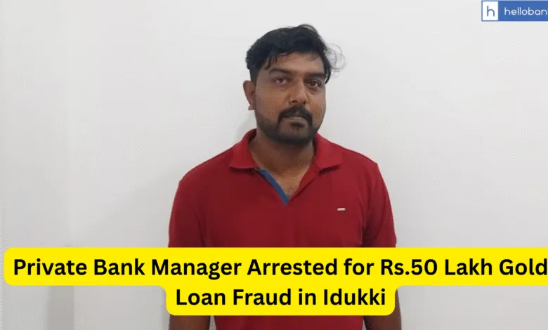 Private Bank Manager Arrested for Rs.50 Lakh Gold Loan Fraud in Idukki