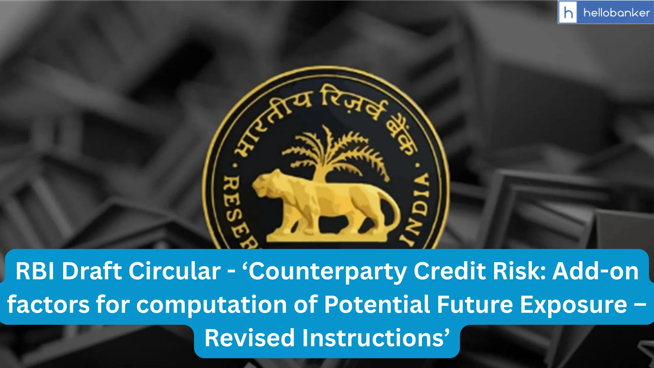 RBI Draft Circular - ‘Counterparty Credit Risk: Add-on factors for computation of Potential Future Exposure – Revised Instructions’