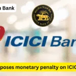 RBI imposes monetary penalty on ICICI Bank