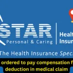 Star Health ordered to pay compensation for wrongful deduction in medical claim
