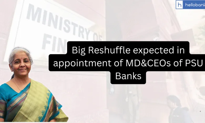 Big Reshuffle expected in appointment of MD&CEOs of PSU Banks