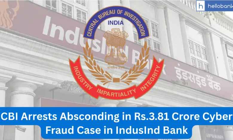 CBI Arrests Absconding in Rs.3.81 Crore Cyber Fraud Case in IndusInd Bank