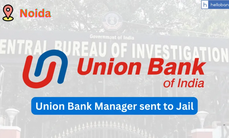 CBI Court Sentences Union Bank Manager to 4 Years in Jail for Rs.40 Lakh Fraud