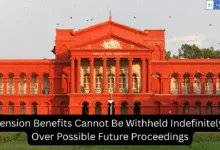 Karnataka HC: Pension Benefits Cannot Be Withheld Indefinitely Over Possible Future Proceedings