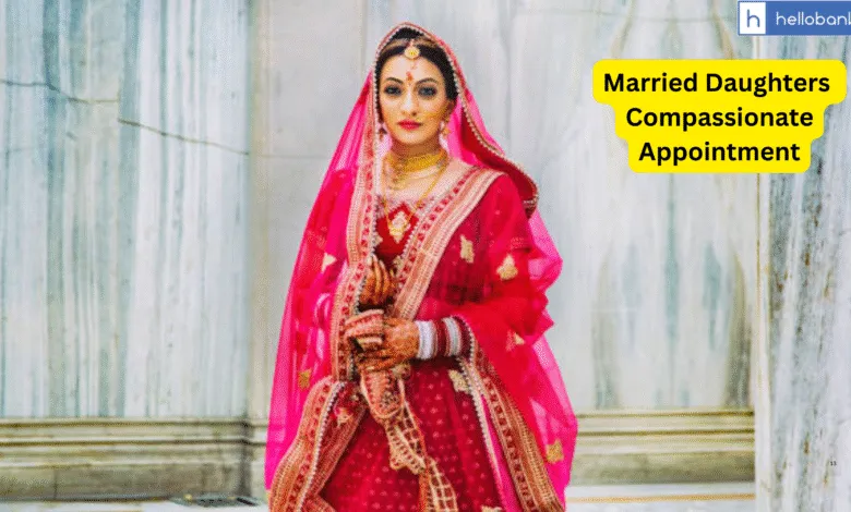 Married Daughters Cannot Be Excluded from Family for Compassionate Appointment