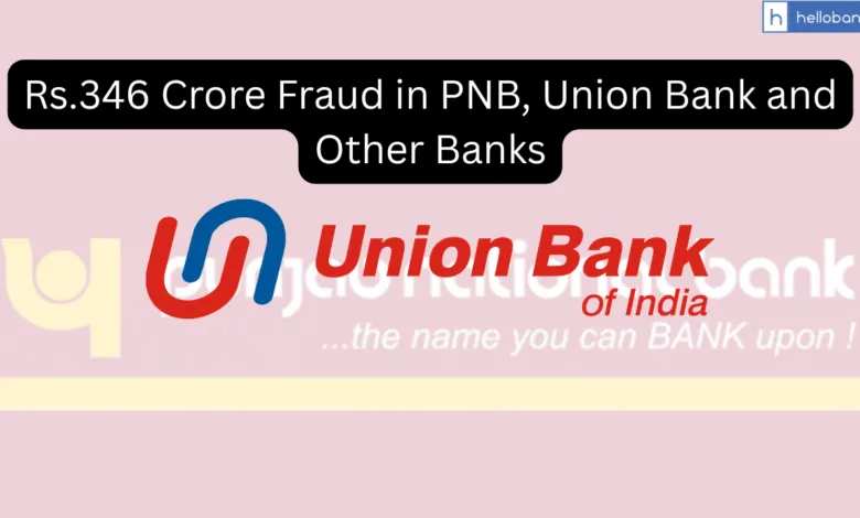 Rs.346 Crore Fraud in PNB, Union Bank and Other Banks