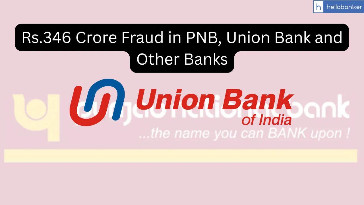 Rs.346 Crore Fraud in PNB, Union Bank and Other Banks