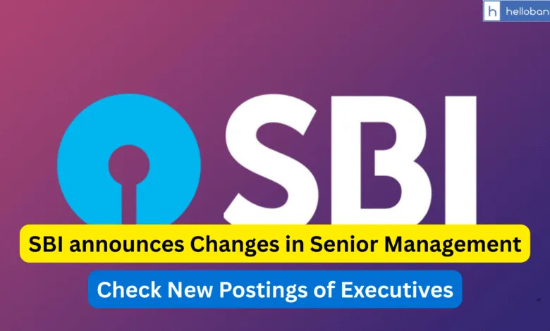 SBI announces Changes in Senior Management, Check New Postings of Executives
