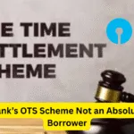 Supreme Court: Availing Bank’s OTS Scheme Not an Absolute Right of Borrower