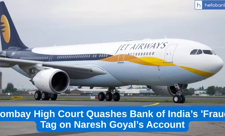 Bombay High Court Quashes Bank of India’s 'Fraud' Tag on Naresh Goyal’s Account