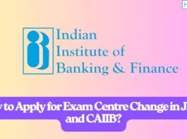 How to Apply for Exam Centre Change in JAIIB and CAIIB?