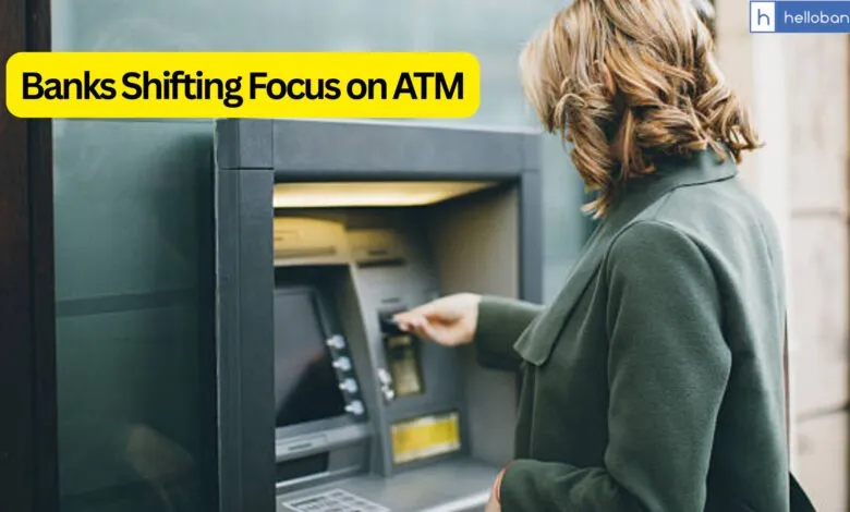People using Less ATMs to withdraw Cash? Banks Shifting their Focus