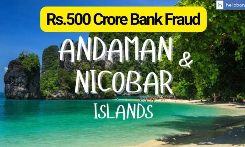 Rs.500 Crore Bank Fraud in Andaman and Nicobar Islands
