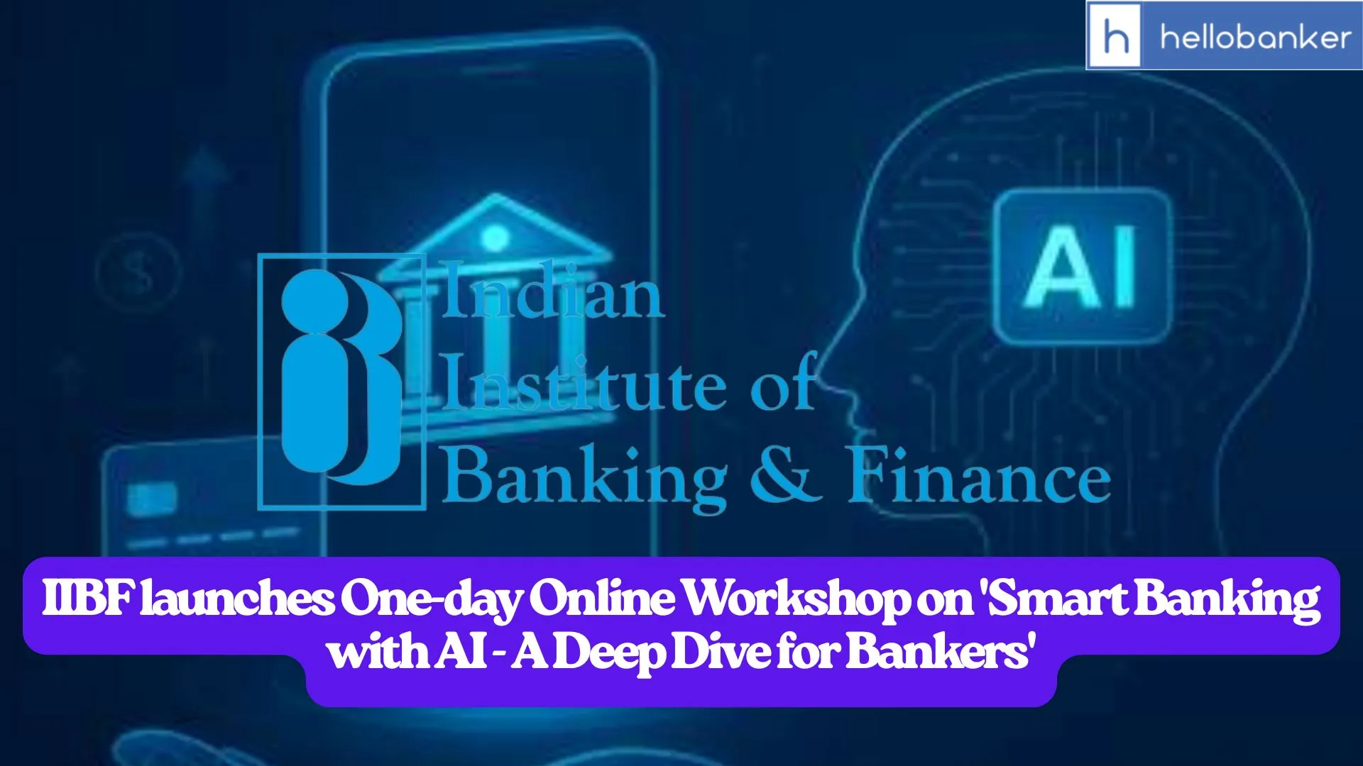 IIBF launches One-day Online Workshop on 'Smart Banking with AI - A Deep Dive for Bankers'