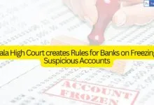 Kerala High Court creates Rules for Banks on Freezing of Suspicious Accounts, orders RBI to create SOP