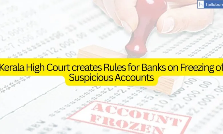 Kerala High Court creates Rules for Banks on Freezing of Suspicious Accounts, orders RBI to create SOP