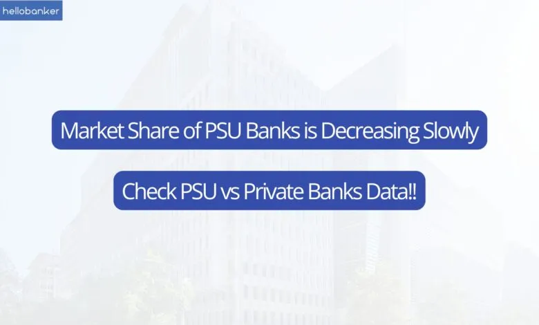 Market Share of PSU Banks is Decreasing Slowly, Check PSU vs Private Banks Data