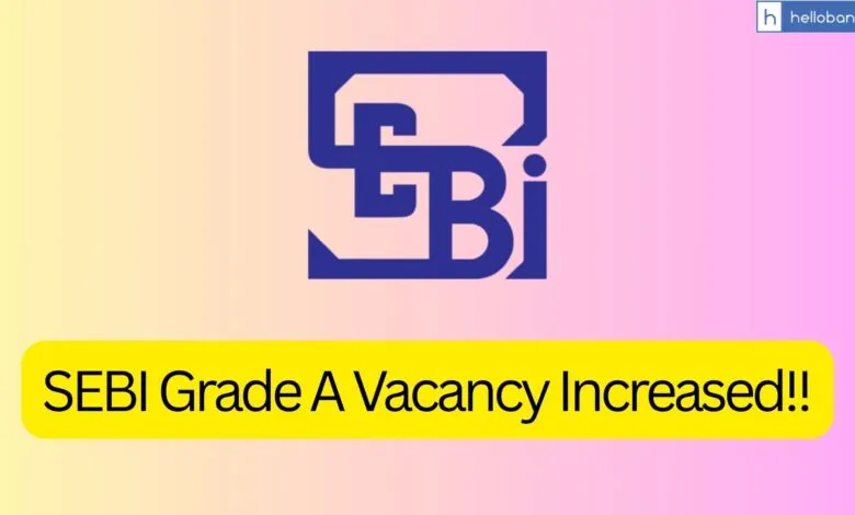 SEBI Grade A 2025 Vacancy Increased, Check New Post Wise Vacancies