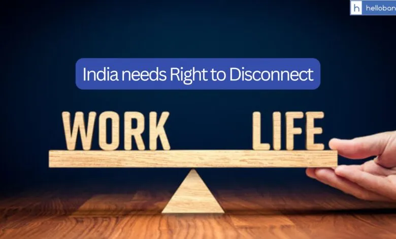 India needs Right to Disconnect: Work-Life Balance needs huge improvement