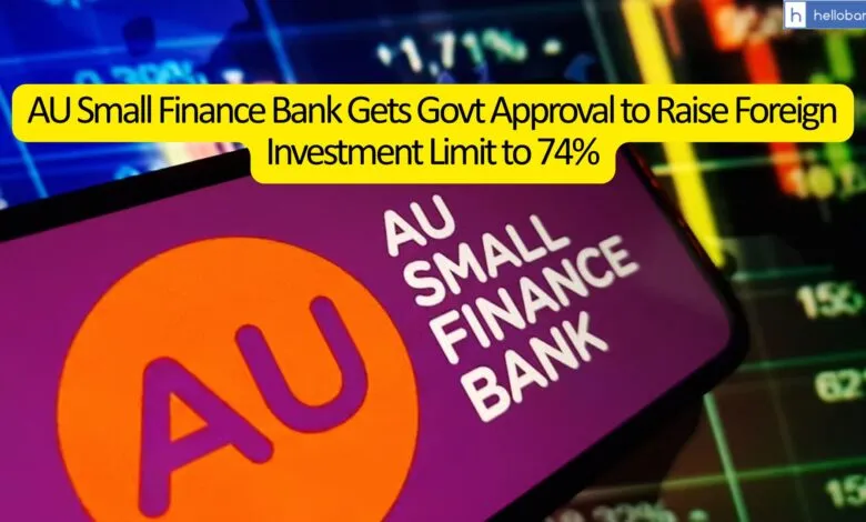 AU Small Finance Bank Gets Govt Approval to Raise Foreign Investment Limit to 74%