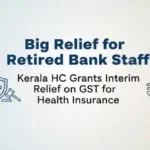 Big Relief for Retired Bank Staff! Kerala HC Grants Interim Relief on GST for Health Insurance