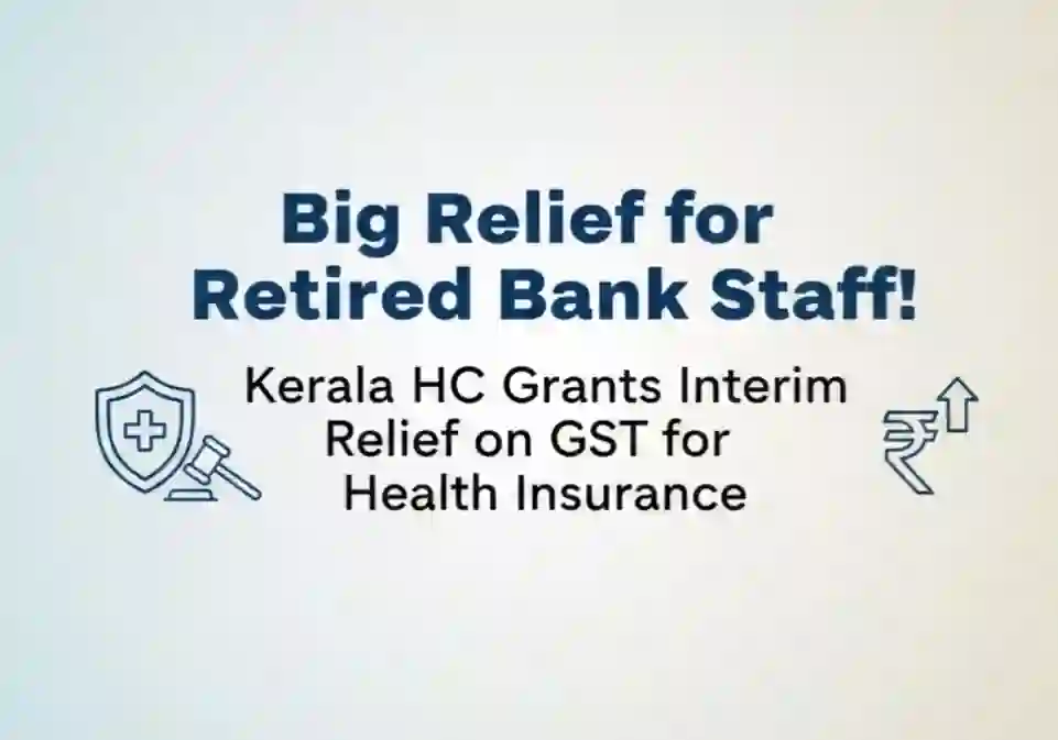 Big Relief for Retired Bank Staff! Kerala HC Grants Interim Relief on GST for Health Insurance