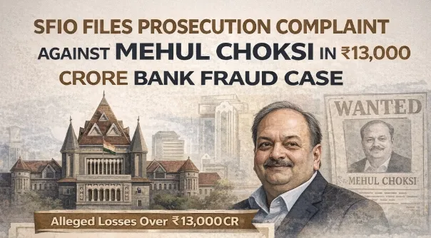 SFIO Files Prosecution Complaint Against Mehul Choksi in Rs.13,000 Crore Bank Fraud Case