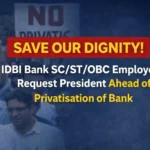 Save Our Dignity! IDBI Bank SC/ST/OBC Employees request President ahead of Privatisation of Bank