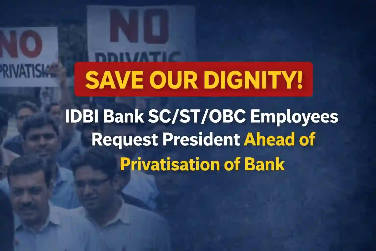 Save Our Dignity! IDBI Bank SC/ST/OBC Employees request President ahead of Privatisation of Bank
