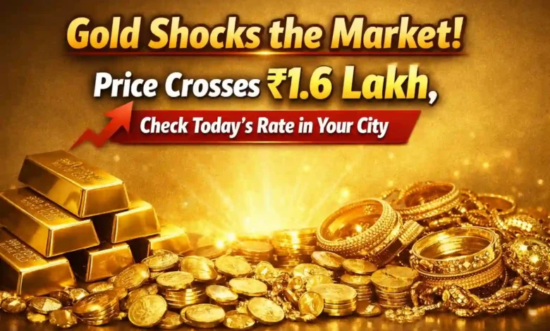 Gold Shocks the Market! Price Crosses Rs 1.6 Lakh, Check Today’s Rate in Your City