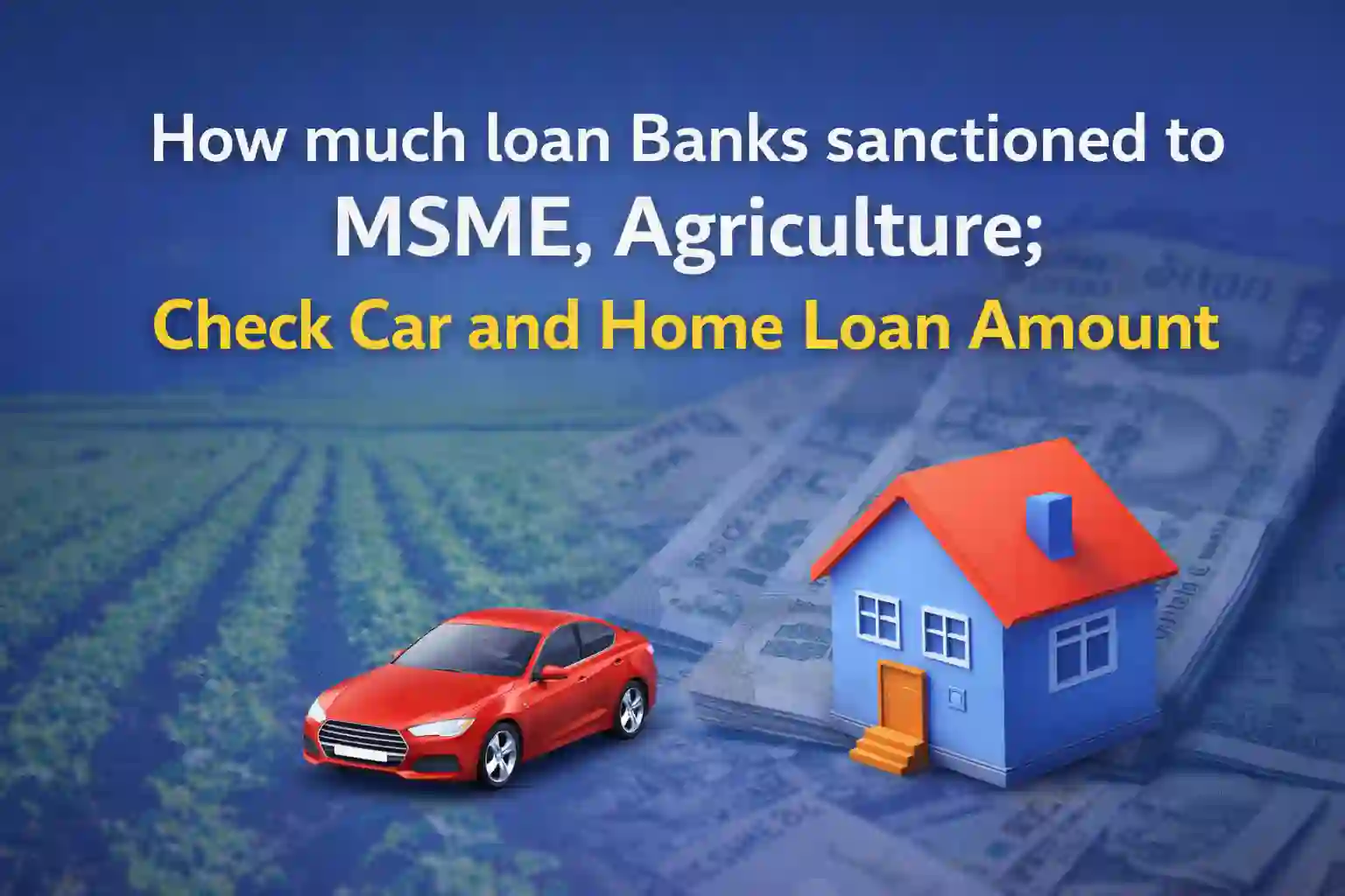 How much loan Banks sanctioned to MSME, Agriculture; Check Car and Home Loan Amount