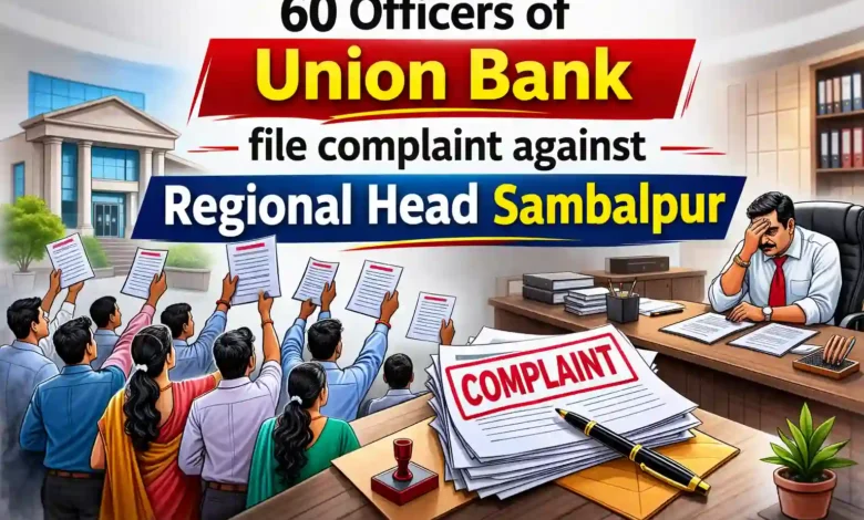 60 Officers of Union Bank file complaint against Regional Head Sambalpur