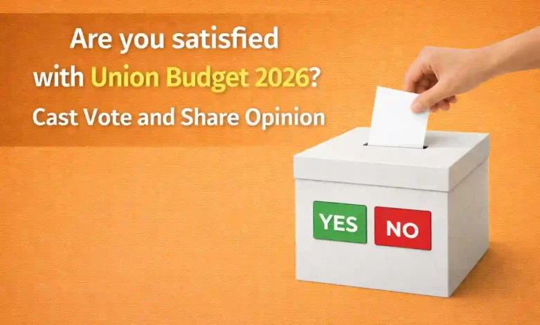 Are you satisfied with Union Budget 2026? Cast Vote and Share Opinion