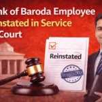 Bank of Baroda Employee reinstated in Service by Court