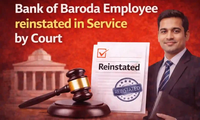Bank of Baroda Employee reinstated in Service by Court