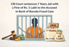 CBI Court sentences 7 Years Jail with a Fine of Rs. 5 Lakh to the Accused in Bank of Baroda Fraud Case