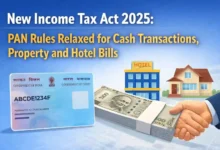 New Income Tax Act 2025: PAN Rules Relaxed for Cash Transactions, Property and Hotel Bills