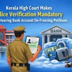 Kerala High Court Makes Police Verification Mandatory Before Hearing Bank Account De-Freezing Petitions