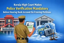 Kerala High Court Makes Police Verification Mandatory Before Hearing Bank Account De-Freezing Petitions