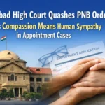 Allahabad High Court Quashes PNB Order, Says Compassion Means Human Sympathy in Appointment Cases