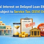 Penal Interest on Delayed Loan EMIs Not Subject to Service Tax: CESTAT Chennai