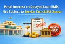 Penal Interest on Delayed Loan EMIs Not Subject to Service Tax: CESTAT Chennai