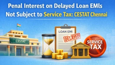 Penal Interest on Delayed Loan EMIs Not Subject to Service Tax: CESTAT Chennai