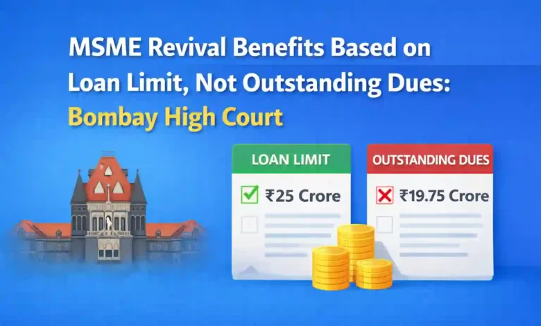 MSME Revival Benefits Based on Loan Limit, Not Outstanding Dues: Bombay High Court