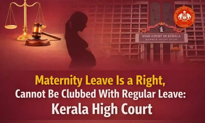 Maternity Leave Is a Right, Cannot Be Clubbed With Regular Leave: Kerala High Court