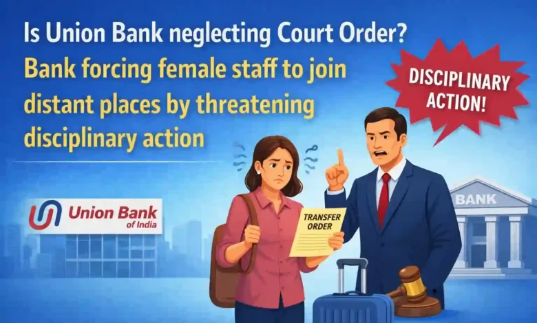 Is Union Bank neglecting Court Order? Bank forcing female staff to join distant places by threatening disciplinary action