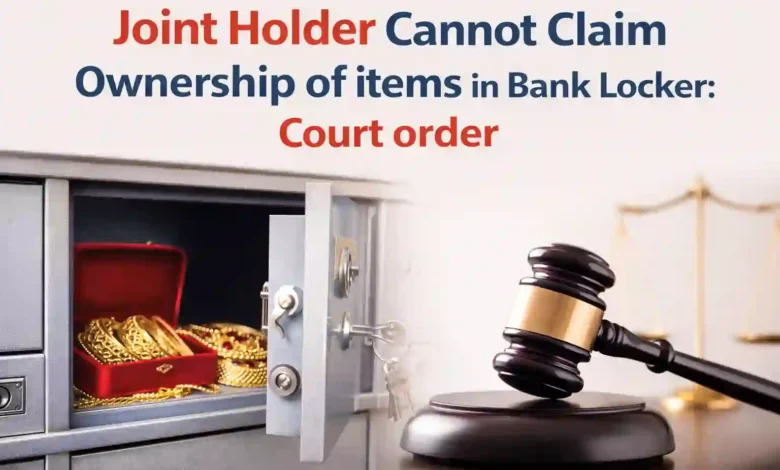 Joint Holder Cannot Claim Ownership of items in Bank Locker: Kerala High Court